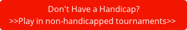 Don't Have a Handicap? >>Play in non-handicapped tournaments>>&nbsp;