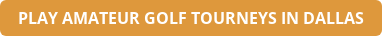 PLAY AMATEUR GOLF TOURNEYS IN DALLAS