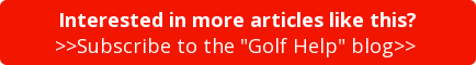 Interested in more articles like this? >>Subscribe to the "Golf Help" blog>>&nbsp;