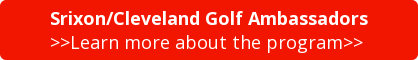 Srixon/Cleveland Golf Ambassadors >>Learn more about the program>>&nbsp;