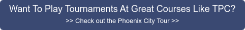 Want To Play Tournaments At Great Courses Like TPC? >> Check out the Phoenix  City Tour >>