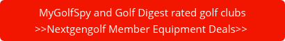 MyGolfSpy and Golf Digest rated golf clubs >>Nextgengolf Member Equipment Deals>>&nbsp;