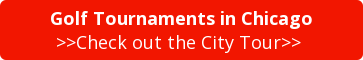 Golf Tournaments in Chicago >>Check out the City Tour>>&nbsp;
