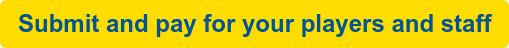Submit and pay for your players and staff