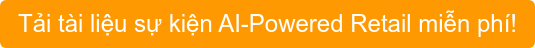 Tải tài liệu sự kiện AI-Powered Retail miễn phí!