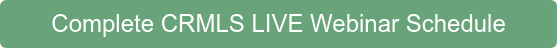      Complete CRMLS LIVE Webinar Schedule     
