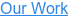 Our Work