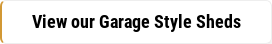 View our Garage Style Sheds
