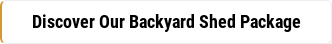 Discover Our Backyard Shed Package