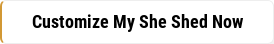 Customize My She Shed Now