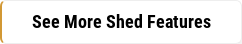 See More Shed Features