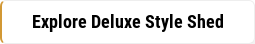 Explore ​Deluxe Style Shed