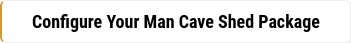 Configure Your Man Cave Shed Package