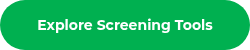 <span style="font-size: 14px;"><strong>Explore Screening Tools</strong></span>