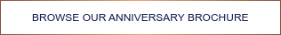 BROWSE OUR ANNIVERSARY BROCHURE