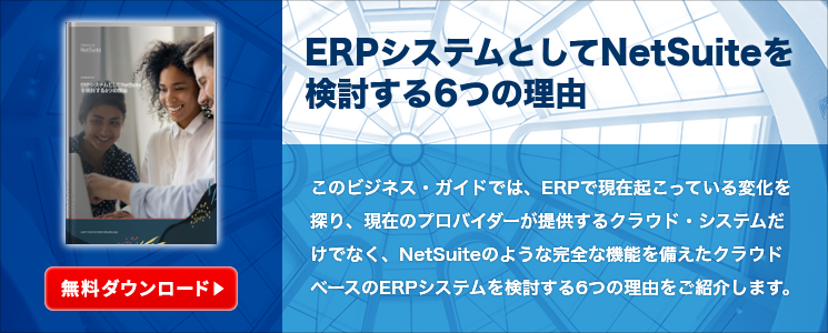 ERPシステムとしてNetSuiteを検討する6つの理由