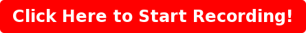 Click Here to Start Recording!