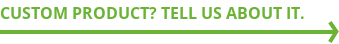Custom Product? Tell Us About It.
