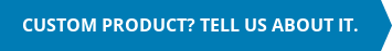 Custom Product? Tell Us About It.