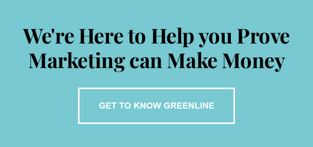 We're Here to Help you Prove Marketing can Make Money Get to Know Greenline