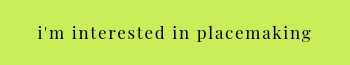 I'm interested in placemaking