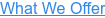 What We Offer