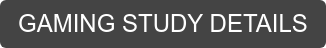 GAMING STUDY DETAILS