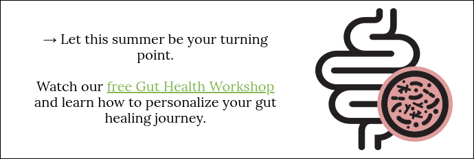 → Let this summer be your turning point.   Watch our free Gut Health Workshop and learn how to personalize your gut healing journey.