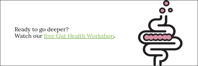 Ready to go deeper? Watch our free Gut Health Workshop.