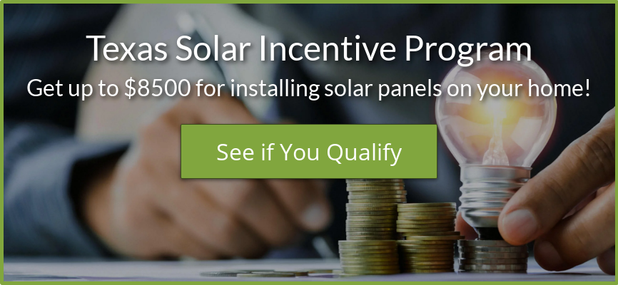 Texas Solar Incentive Program Get up to $8500 for installing solar panels on your home! See if You Qualify