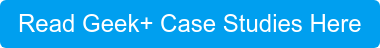 Read Geek+ Case Studies Here