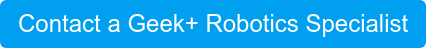 Contact a Geek+ Robotics Specialist