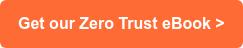 Get our Zero Trust eBook >