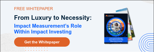 FREE WHITEPAPER From Luxury to Necessity: Impact Measurement’s Role Within Impact Investing
