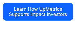 <div style="text-align: center;">Learn How UpMetrics Supports Impact Investors</div>