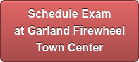 Schedule Exam at Garland Firewheel  Town Center