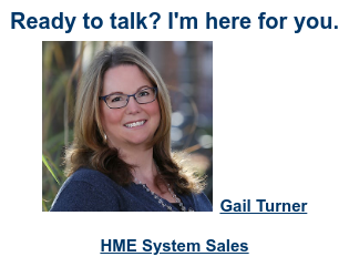 Ready to talk? I'm here for you. Gail Turner HME System Sales