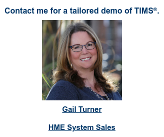 Contact me for a tailored demo of TIMS.    Gail Turner HME System Sales