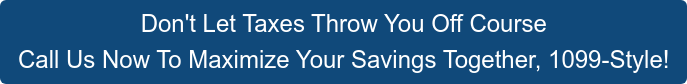 Don't Let Taxes Throw You Off Course Call Us Now To Maximize Your Savings  Together, 1099-Style!