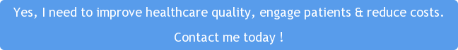 Yes, I need to improve healthcare quality, engage patients & reduce costs. Contact me today !