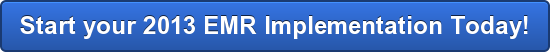 Start your 2013 EMR Implementation Today!