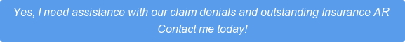 Yes, I need assistance with our claim denials and outstanding Insurance AR  Contact me today!