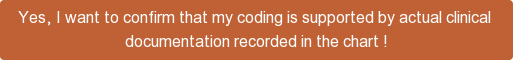 Yes, I want to confirm that my coding is supported by actual clinical  documentation recorded in the chart !