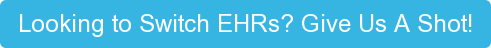 Looking to Switch EHRs? Give Us A Shot!
