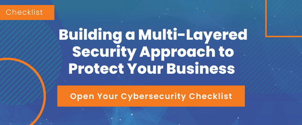 Build Your Multi-Layered Cybersecurity to Protect Your Business; Download the Checklist: 