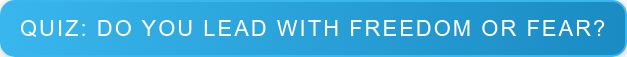 Quiz: Do You Lead with Freedom or Fear?