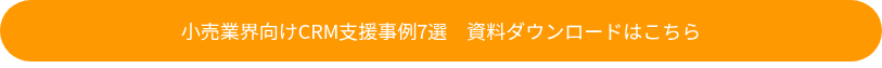 小売業界向けCRM支援事例7選　資料ダウンロードはこちら