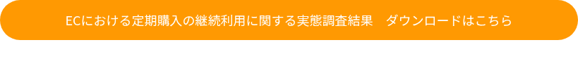 ECにおける定期購入の継続利用に関する実態調査結果　ダウンロードはこちら