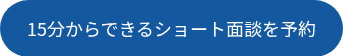15分からできるショート面談を予約