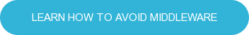 LEARN HOW TO AVOID MIDDLEWARE